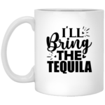 I'll Bring The Tequila 11oz White Mug
