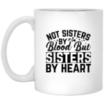 Not Sisters By Blood 11oz White Mug