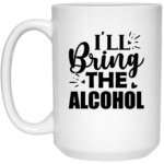 I'll Bring The Alcohol 15oz White Mug