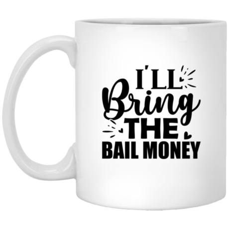 I'll Bring The Bail Money 11oz White Mug
