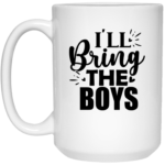 I'll Bring The Boys 15oz White Mug