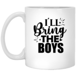I'll Bring The Boys 11oz White Mug