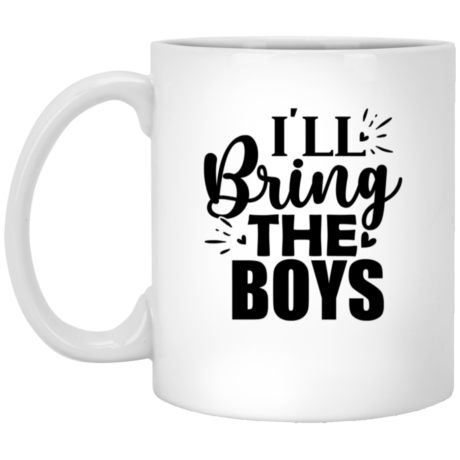 I'll Bring The Boys 11oz White Mug