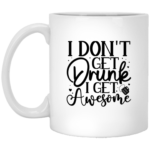 I Don't Get Drunk 11oz White Mug