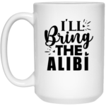 I'll Bring The Alibi 15oz White Mug
