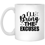 I'll Bring The Excuses 11oz White Mug