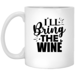 I'll Bring The Wine 11oz White Mug