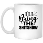 I'll Bring The Shitshow 11oz White Mug