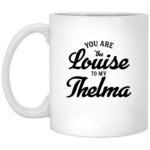 Louise To My Thelma 11oz White Mug