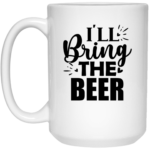 I'll Bring The Beer 15oz White Mug