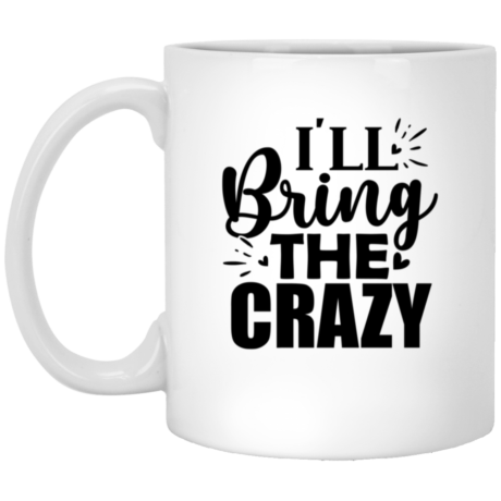 I'll Bring The Crazy 11oz White Mug