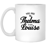Thelma To My Louise 11oz White Mug