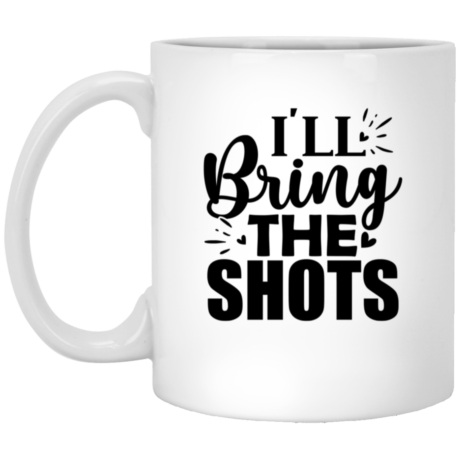 I'll Bring The Shots 11oz White Mug