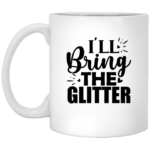I'll Bring The Glitter 11oz White Mug