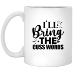 I'll Bring The Cuss Words 11oz White Mug