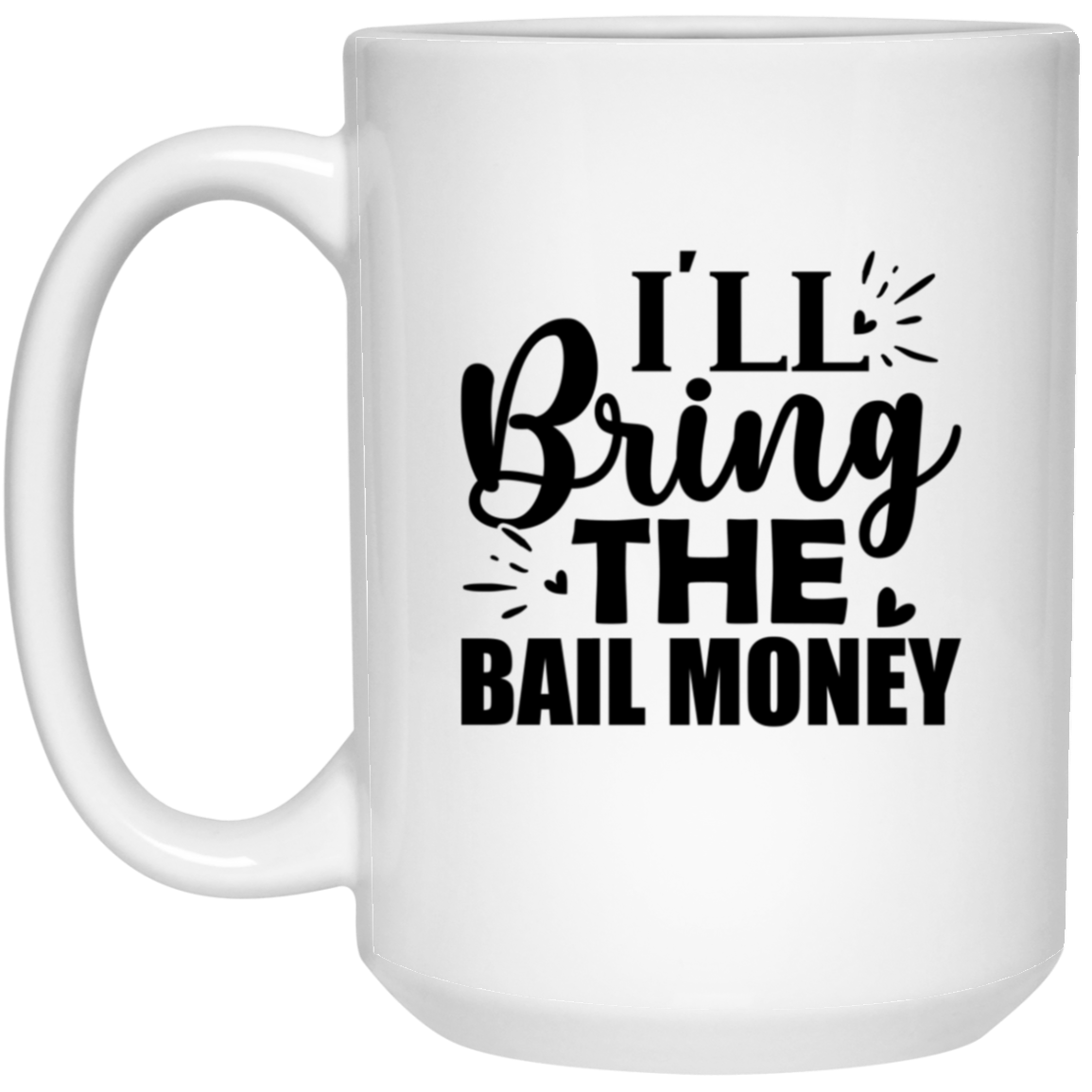 1032-9816-105943967 I'll Bring The Bail Money 15oz White Mug