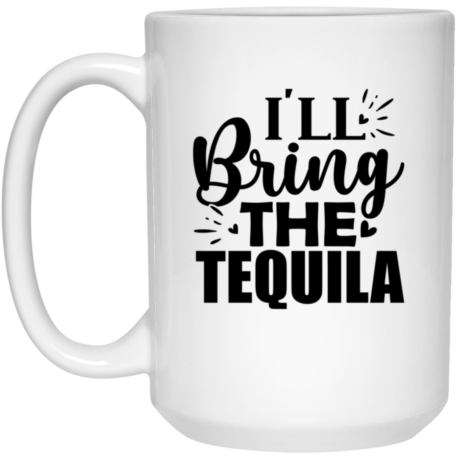 I'll Bring The Tequila 15oz White Mug