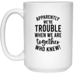 Apparently We're Trouble 15oz White Mug