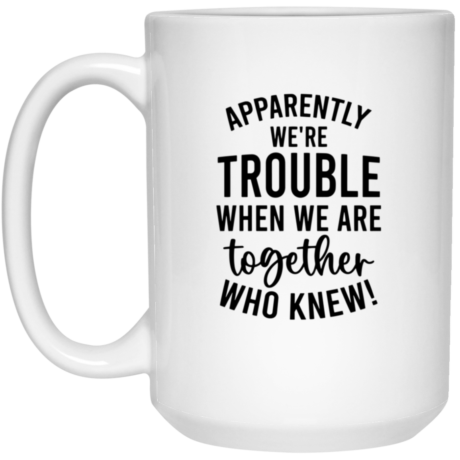 Apparently We're Trouble 15oz White Mug