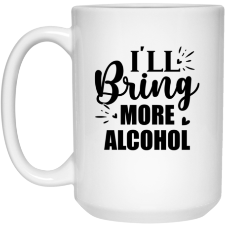 I'll Bring More Alcohol 15oz White Mug