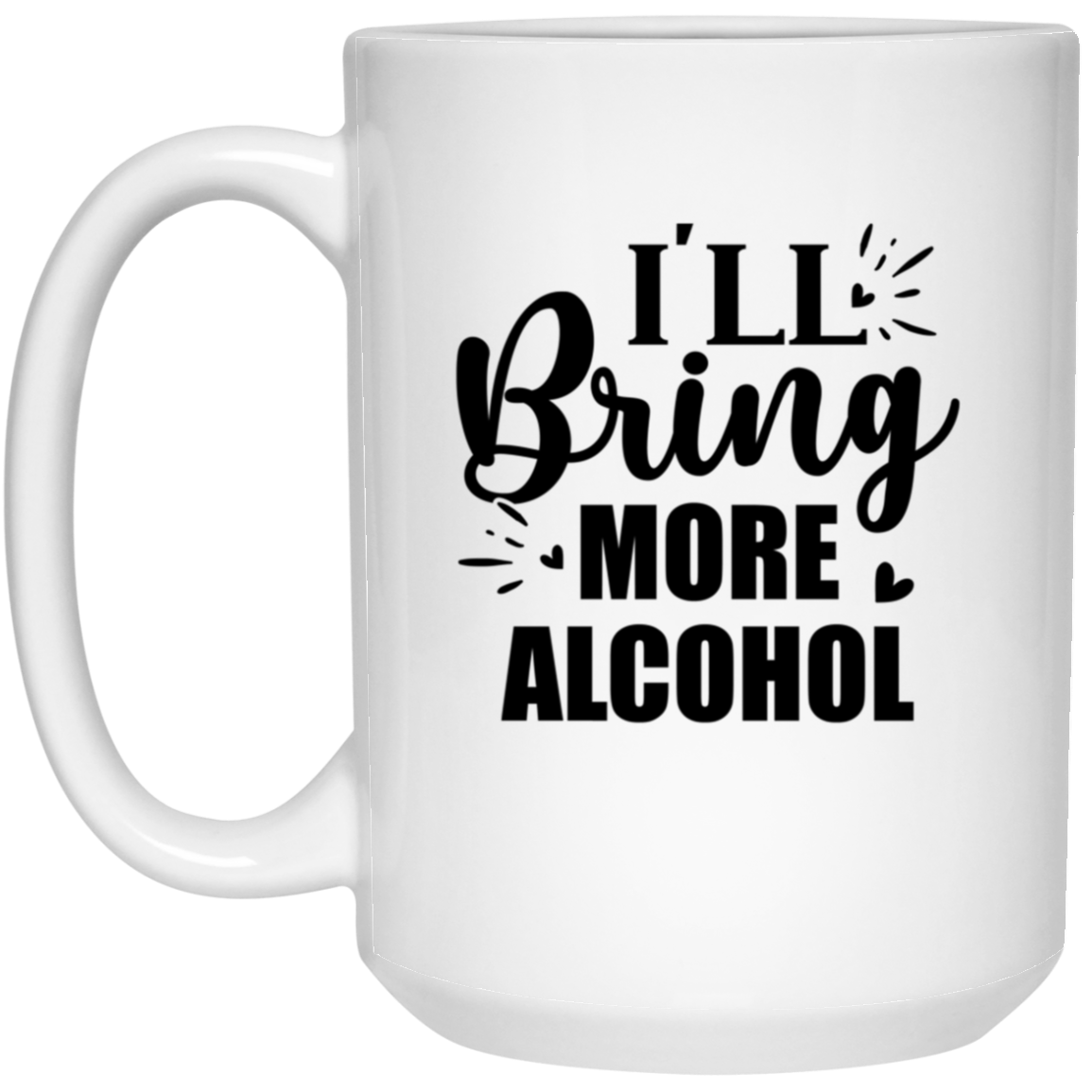 1032-9816-105943968 I'll Bring More Alcohol 15oz White Mug