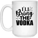 I'll Bring The Vodka 15oz White Mug