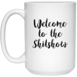 Welcome To The Shitshow 15oz White Mug