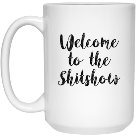Welcome To The Shitshow 15oz White Mug