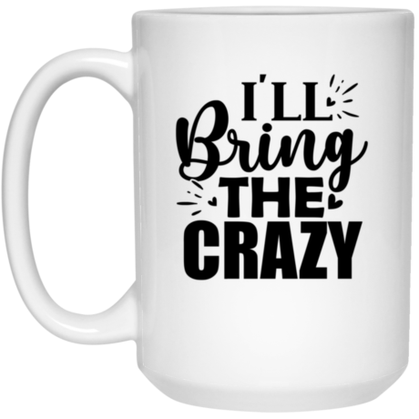 I'll Bring The Crazy 15oz White Mug