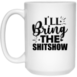 I'll Bring The Shitshow 15oz White Mug