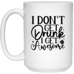 I Don't Get Drunk 15oz White Mug