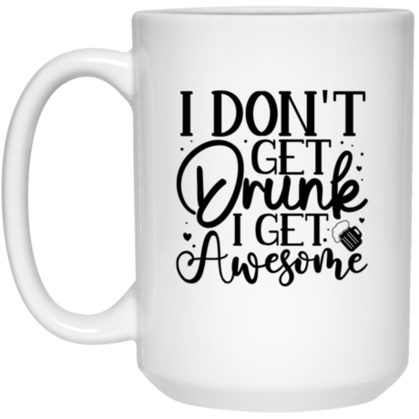 I Don't Get Drunk 15oz White Mug