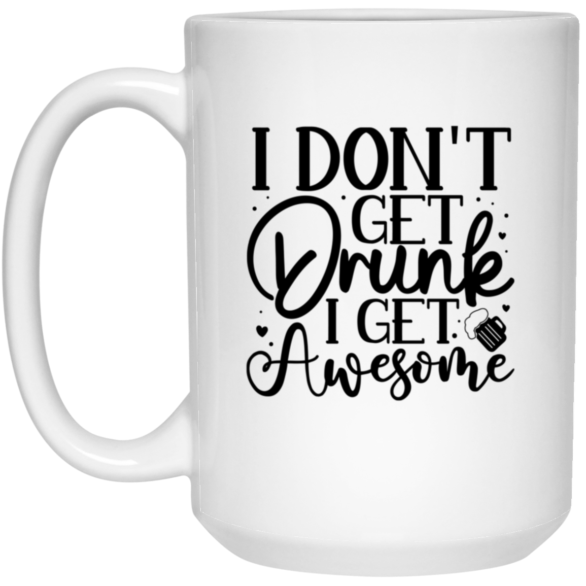 1032-9816-105943979 I Don't Get Drunk 15oz White Mug