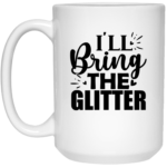 I'll Bring The Glitter 15oz White Mug