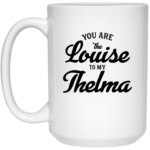 Louise To My Thelma 15oz White Mug