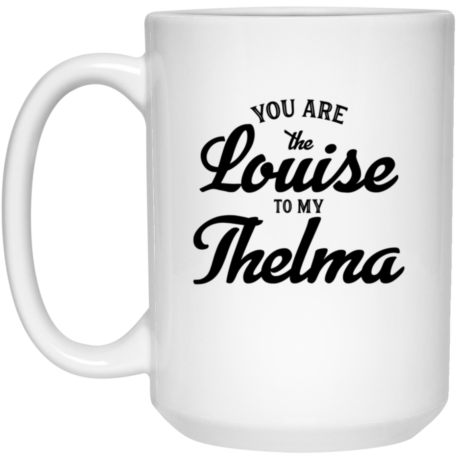 Louise To My Thelma 15oz White Mug