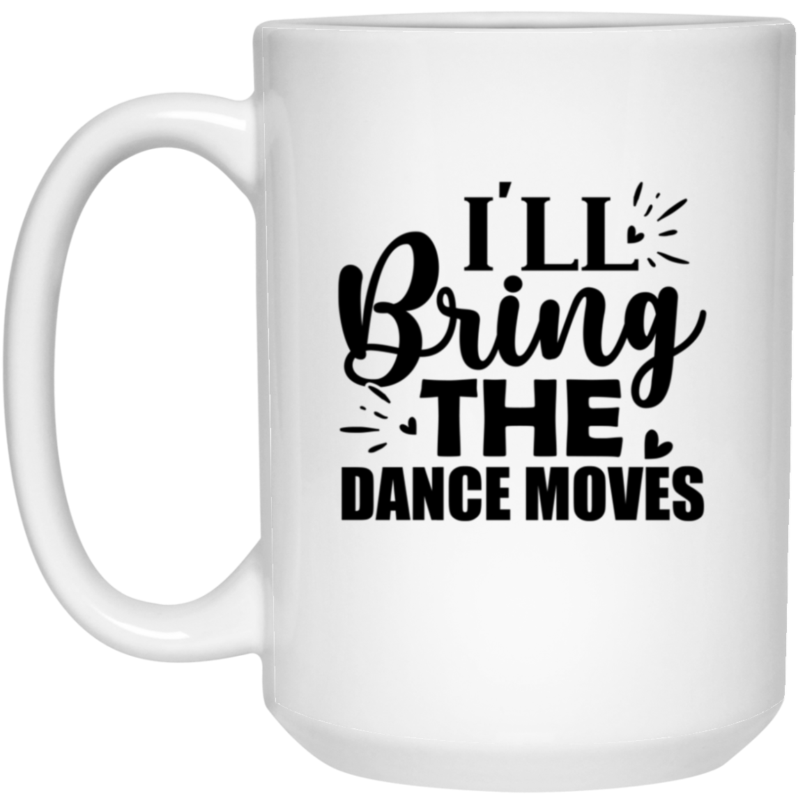 1032-9816-105943961 I'll Bring The Dance Moves 15oz White Mug