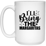 I'll Bring The Margaritas 15oz White Mug