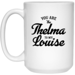 Thelma To My Louise 15oz White Mug