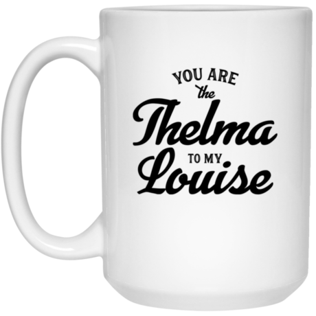 Thelma To My Louise 15oz White Mug