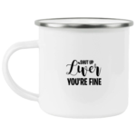 Shut Up Liver You're Fine Enamel Mug