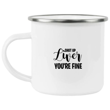 Shut Up Liver You're Fine Enamel Mug