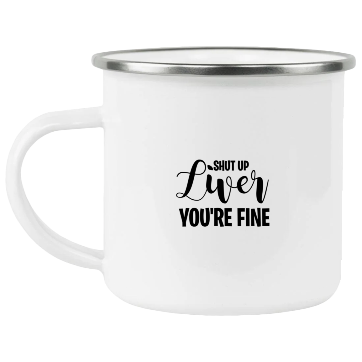 Shut Up Liver You're Fine Enamel Mug