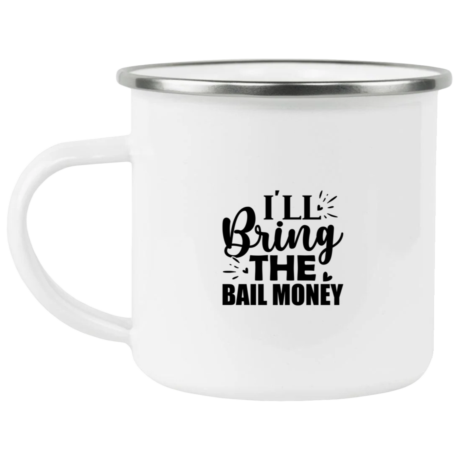 I'll Bring The Bail Money Enamel Mug