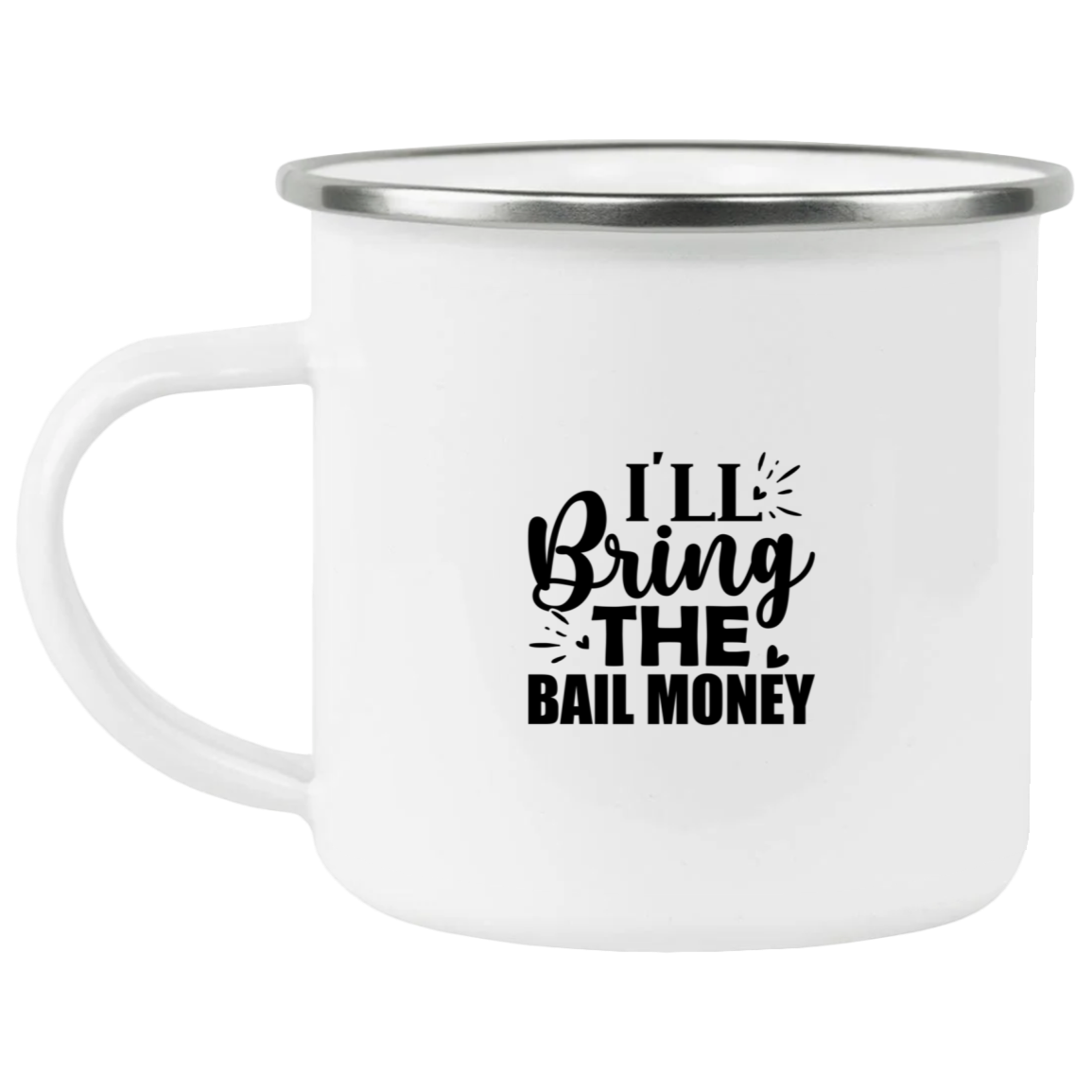 I'll Bring The Bail Money Enamel Mug