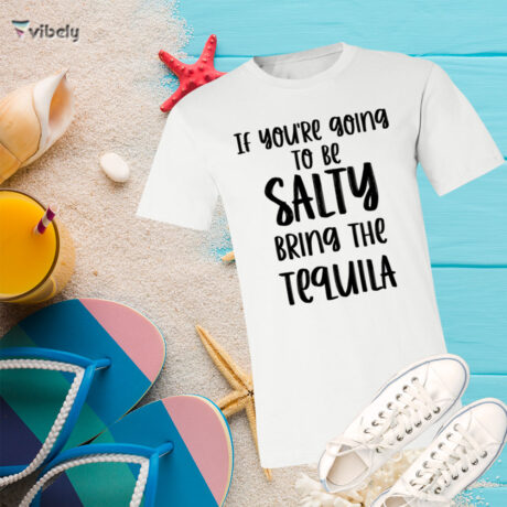 If You're Going To Be Salty T-Shirt