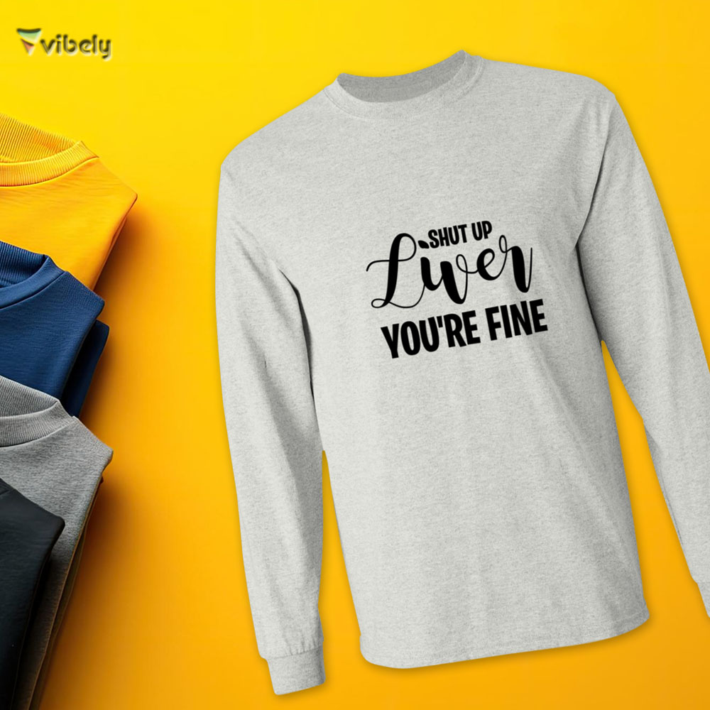 shut up liver long Shut Up Liver You're Fine Men’s Long Sleeve