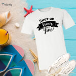 Shut Up Liver You're Fine T-Shirt