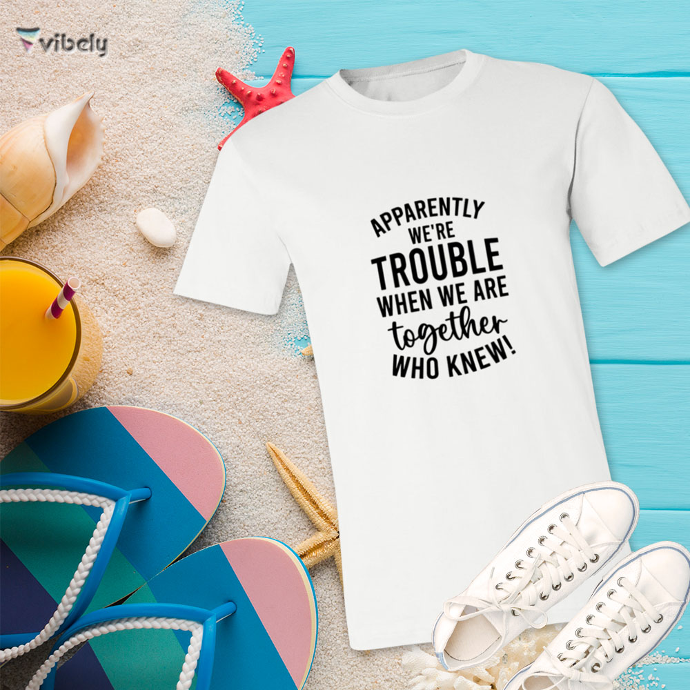 trouble together tee Apparently We're Trouble T-Shirt