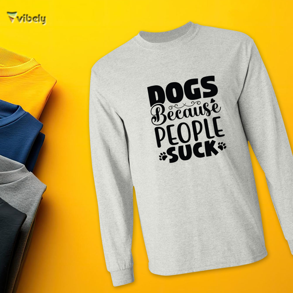 dogs because Dogs Because People Suck Men’s Long Sleeve